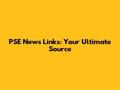 PSE News Links: Your Ultimate Source