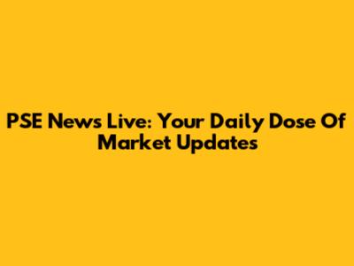 PSE News Live: Your Daily Dose Of Market Updates