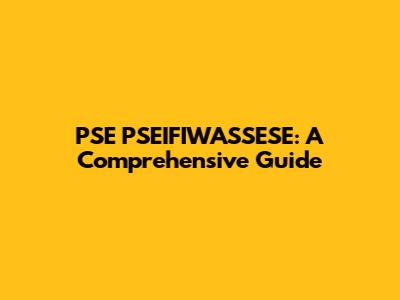 PSE PSEIFIWASSESE: A Comprehensive Guide