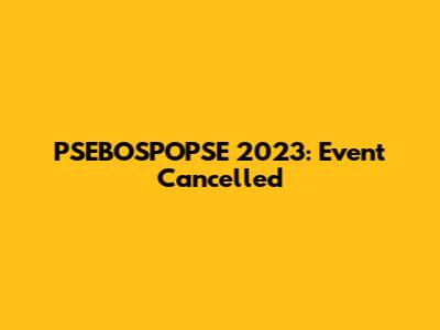 PSEBOSPOPSE 2023: Event Cancelled
