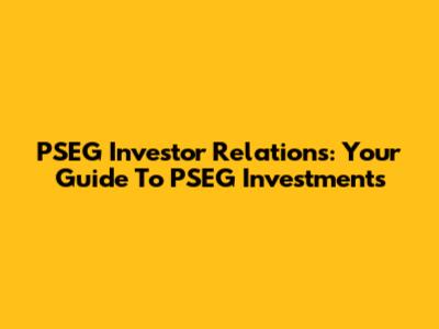 PSEG Investor Relations: Your Guide To PSEG Investments