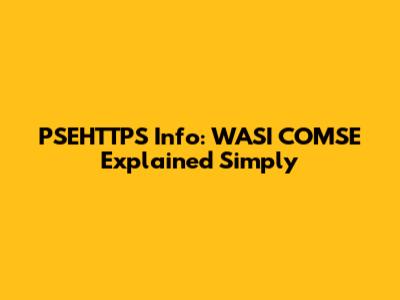PSEHTTPS Info: WASI COMSE Explained Simply