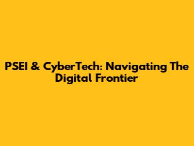 PSEI & CyberTech: Navigating The Digital Frontier