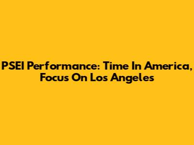 PSEI Performance: Time In America, Focus On Los Angeles