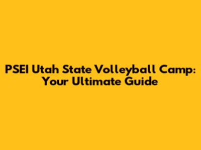 PSEI Utah State Volleyball Camp: Your Ultimate Guide