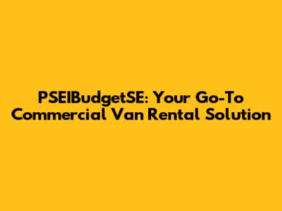 PSEIBudgetSE: Your Go-To Commercial Van Rental Solution