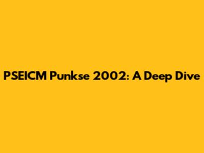 PSEICM Punkse 2002: A Deep Dive