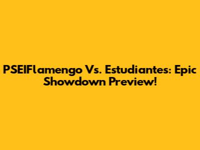 PSEIFlamengo Vs. Estudiantes: Epic Showdown Preview!
