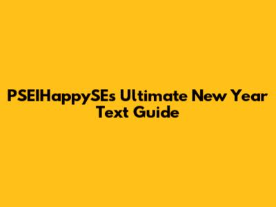 PSEIHappySE's Ultimate New Year Text Guide
