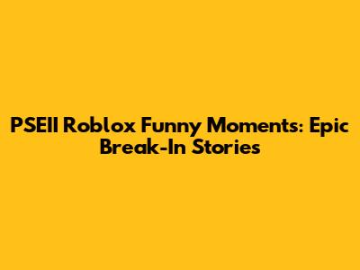 PSEII Roblox Funny Moments: Epic Break-In Stories