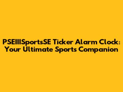 PSEIIISportsSE Ticker Alarm Clock: Your Ultimate Sports Companion
