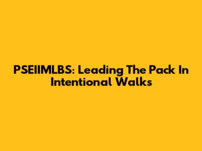 PSEIIMLBS: Leading The Pack In Intentional Walks