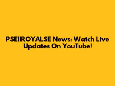 PSEIIROYALSE News: Watch Live Updates On YouTube!