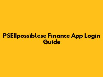 PSEIIpossiblese Finance App Login Guide