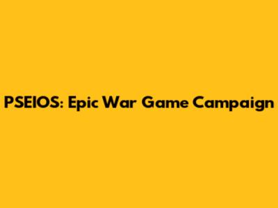 PSEIOS: Epic War Game Campaign