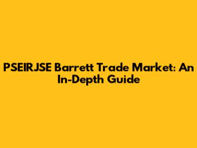 PSEIRJSE Barrett Trade Market: An In-Depth Guide