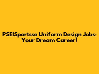 PSEISportsse Uniform Design Jobs: Your Dream Career!