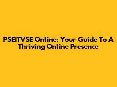 PSEITVSE Online: Your Guide To A Thriving Online Presence