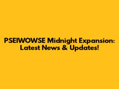 PSEIWOWSE Midnight Expansion: Latest News & Updates!