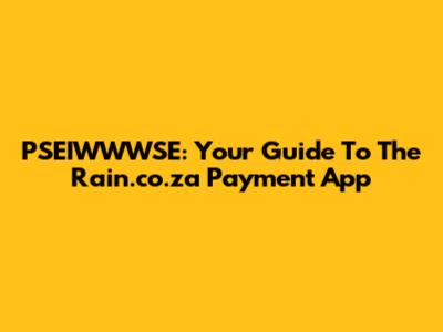 PSEIWWWSE: Your Guide To The Rain.co.za Payment App