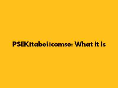 PSEKitabelicomse: What It Is