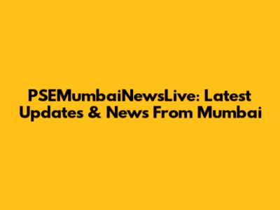 PSEMumbaiNewsLive: Latest Updates & News From Mumbai