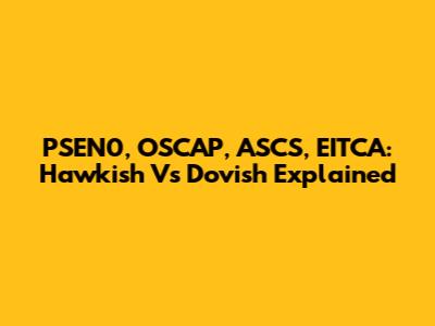 PSEN0, OSCAP, ASCS, EITCA: Hawkish Vs Dovish Explained