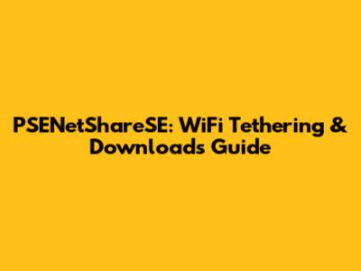 PSENetShareSE: WiFi Tethering & Downloads Guide
