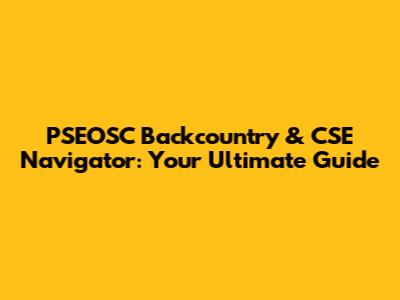 PSEOSC Backcountry & CSE Navigator: Your Ultimate Guide