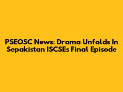 PSEOSC News: Drama Unfolds In Sepakistan ISCSE's Final Episode