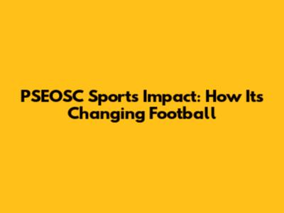 PSEOSC Sports' Impact: How It's Changing Football
