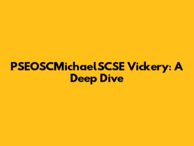 PSEOSCMichaelSCSE Vickery: A Deep Dive