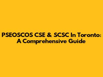PSEOSCOS CSE & SCSC In Toronto: A Comprehensive Guide