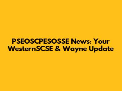 PSEOSCPESOSSE News: Your WesternSCSE & Wayne Update
