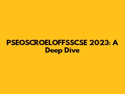 PSEOSCROELOFFSSCSE 2023: A Deep Dive