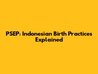PSEP: Indonesian Birth Practices Explained