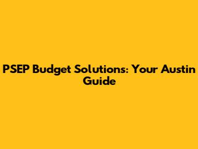 PSEP Budget Solutions: Your Austin Guide