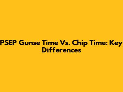 PSEP Gunse Time Vs. Chip Time: Key Differences