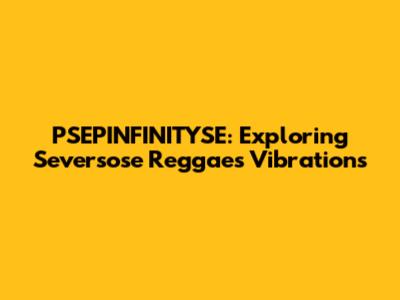 PSEPINFINITYSE: Exploring Seversose Reggae's Vibrations