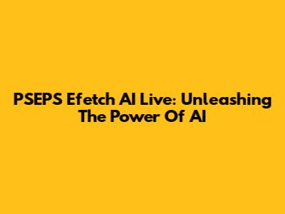 PSEPS Efetch AI Live: Unleashing The Power Of AI