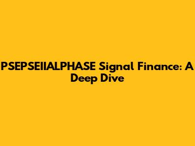 PSEPSEIIALPHASE Signal Finance: A Deep Dive