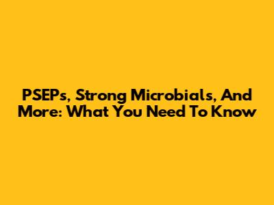 PSEPs, Strong Microbials, And More: What You Need To Know