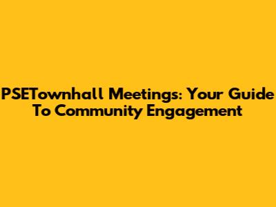 PSETownhall Meetings: Your Guide To Community Engagement
