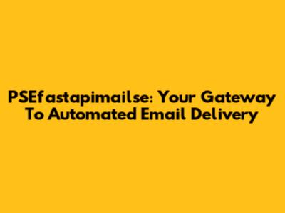 PSEfastapimailse: Your Gateway To Automated Email Delivery