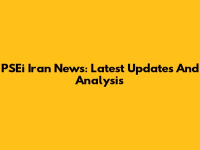 PSEi Iran News: Latest Updates And Analysis