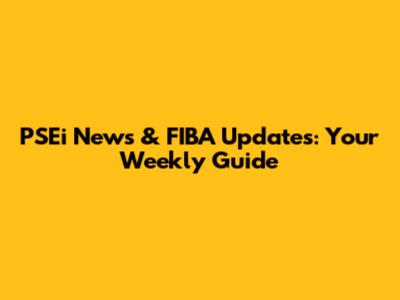 PSEi News & FIBA Updates: Your Weekly Guide