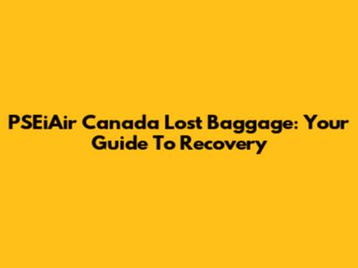 PSEiAir Canada Lost Baggage: Your Guide To Recovery