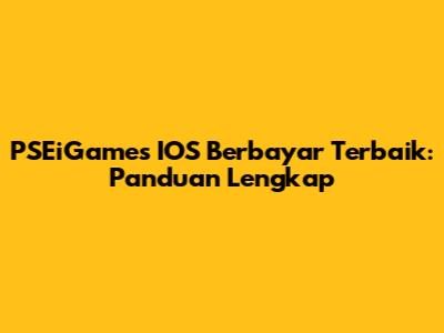PSEiGames IOS Berbayar Terbaik: Panduan Lengkap