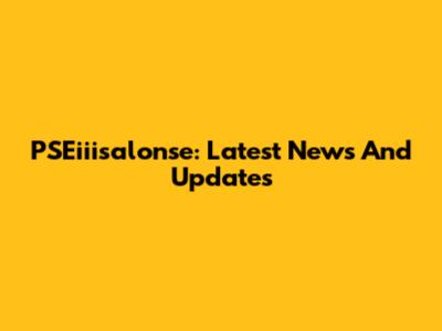 PSEiiisalonse: Latest News And Updates