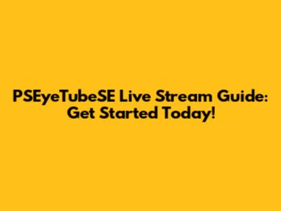 PSEyeTubeSE Live Stream Guide: Get Started Today!
